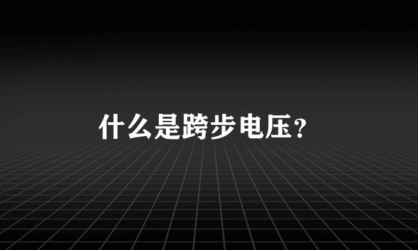 什么是跨步电压？