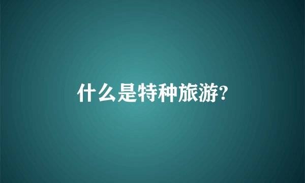 什么是特种旅游?