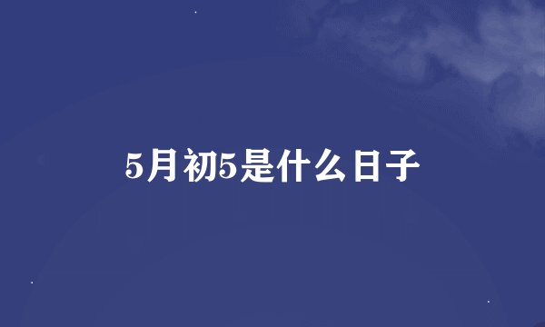 5月初5是什么日子