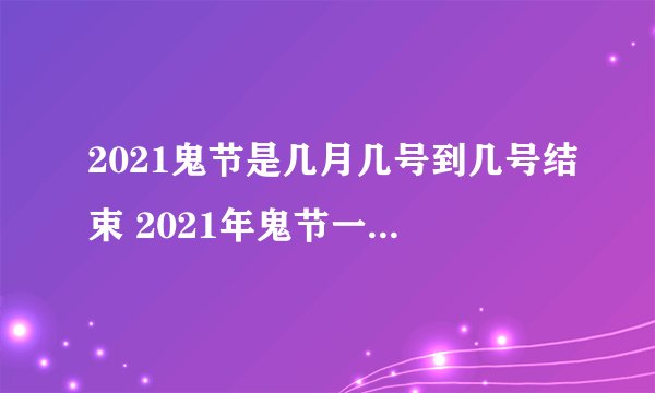 2021鬼节是几月几号到几号结束 2021年鬼节一共要持续几天