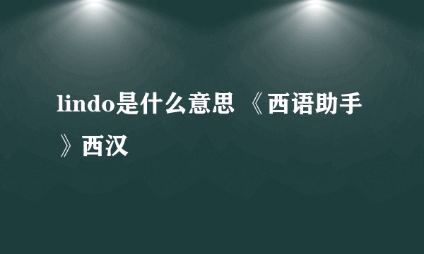 lindo是什么意思 《西语助手》西汉