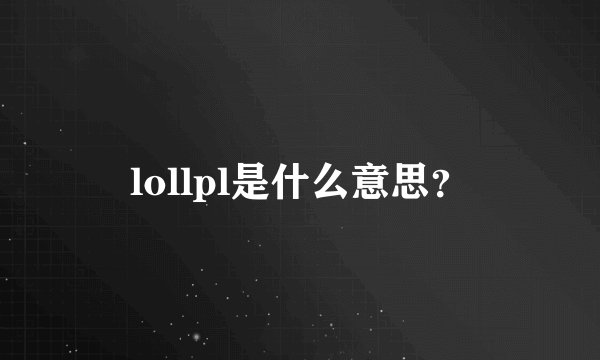 lollpl是什么意思？