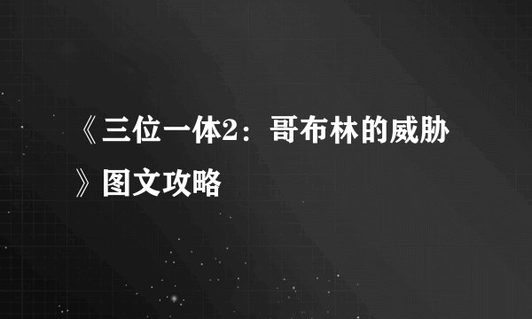 《三位一体2：哥布林的威胁》图文攻略