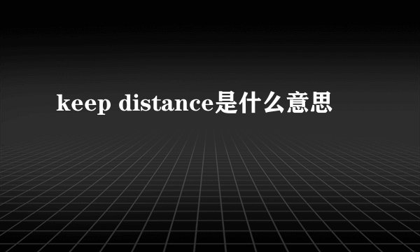 keep distance是什么意思