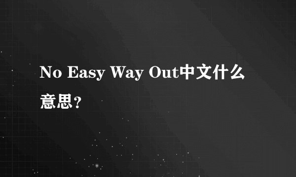 No Easy Way Out中文什么意思？