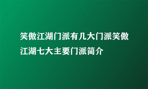 笑傲江湖门派有几大门派笑傲江湖七大主要门派简介