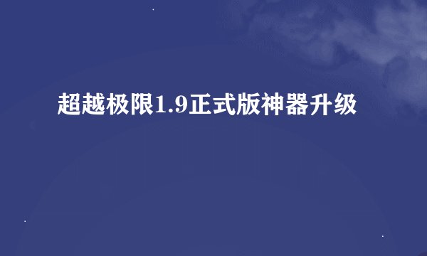 超越极限1.9正式版神器升级
