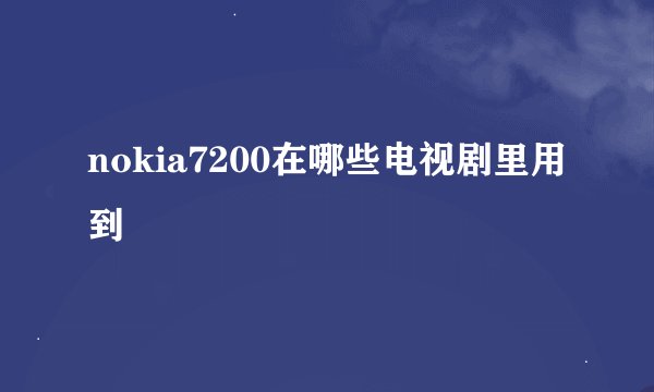 nokia7200在哪些电视剧里用到