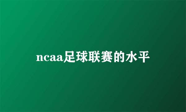 ncaa足球联赛的水平
