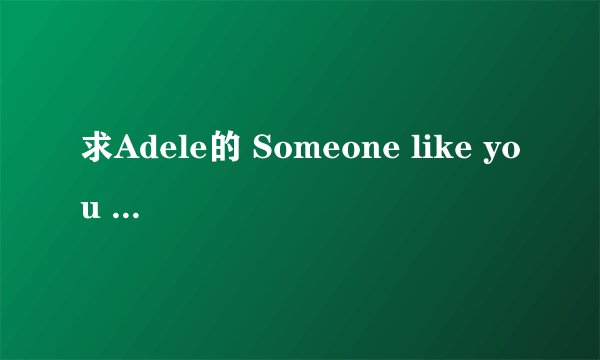 求Adele的 Someone like you 中英文对照歌词。