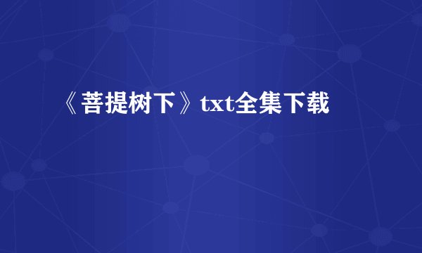 《菩提树下》txt全集下载