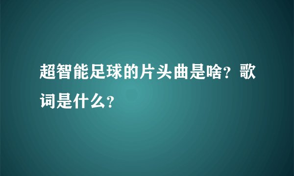 超智能足球的片头曲是啥？歌词是什么？
