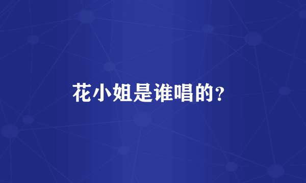 花小姐是谁唱的？