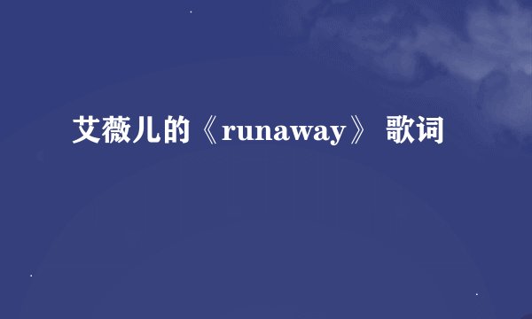 艾薇儿的《runaway》 歌词