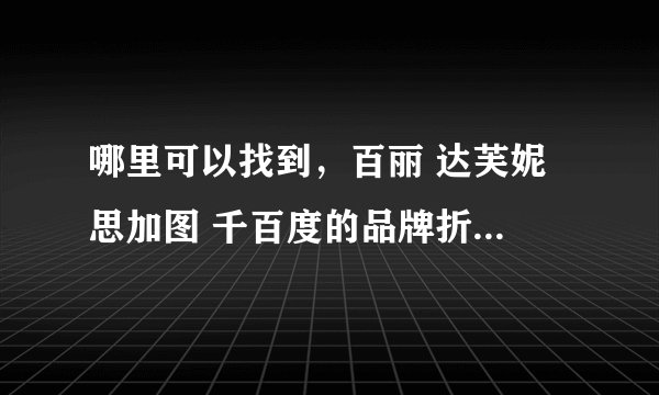 哪里可以找到，百丽 达芙妮 思加图 千百度的品牌折扣鞋子啊 要女鞋 单鞋 ~要是原厂原单的哦