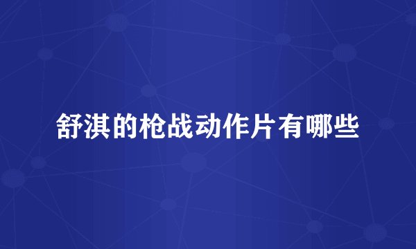 舒淇的枪战动作片有哪些