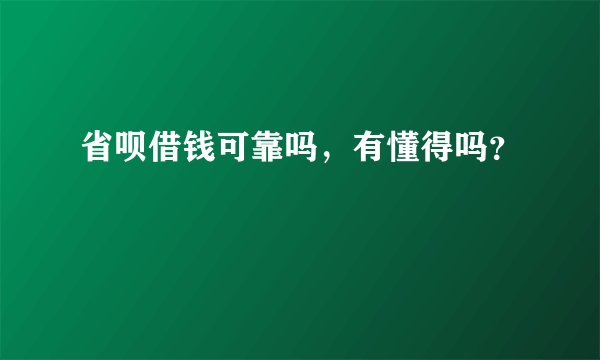 省呗借钱可靠吗，有懂得吗？
