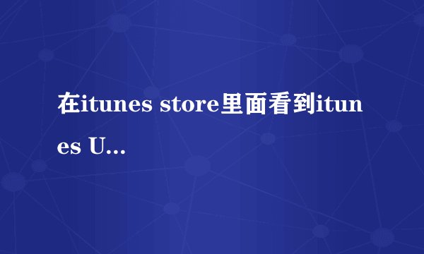 在itunes store里面看到itunes U是什么意思？