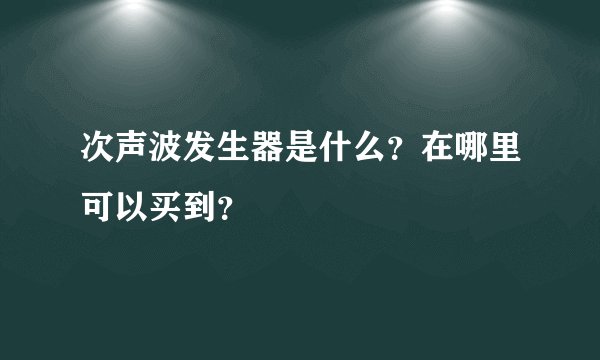 次声波发生器是什么？在哪里可以买到？