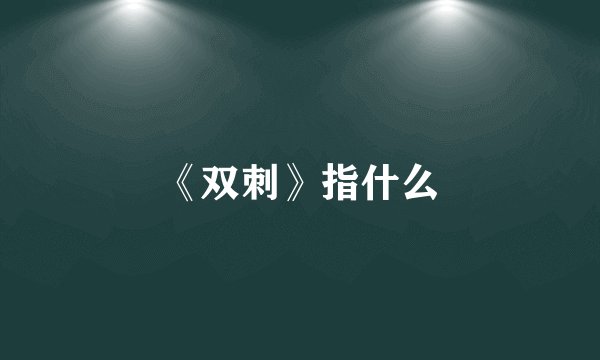 《双刺》指什么