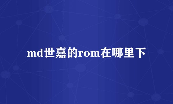 md世嘉的rom在哪里下
