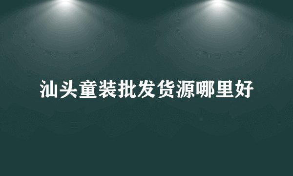 汕头童装批发货源哪里好