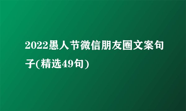 2022愚人节微信朋友圈文案句子(精选49句)