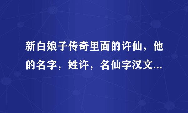 新白娘子传奇里面的许仙，他的名字，姓许，名仙字汉文，这个（字）是什么意思