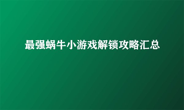 最强蜗牛小游戏解锁攻略汇总