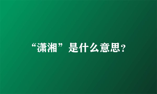“潇湘”是什么意思？