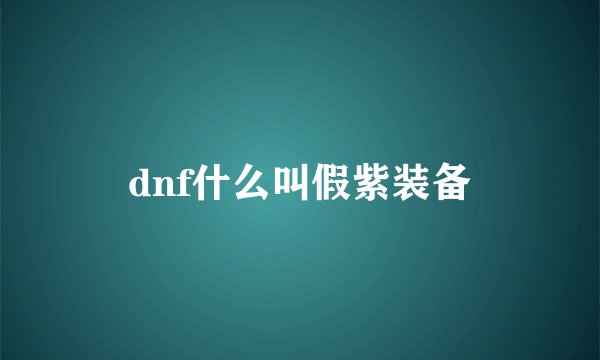 dnf什么叫假紫装备