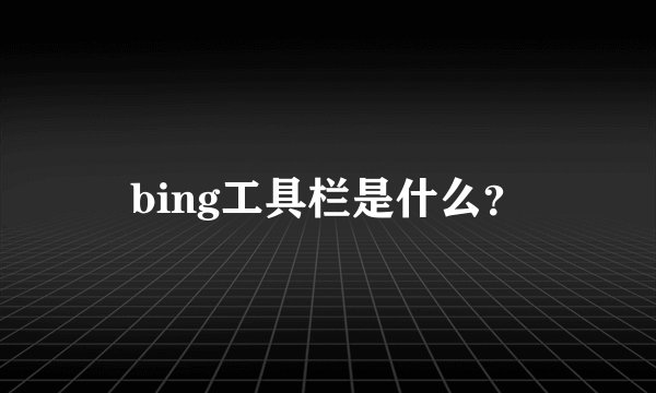 bing工具栏是什么？