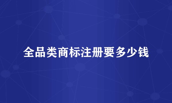 全品类商标注册要多少钱