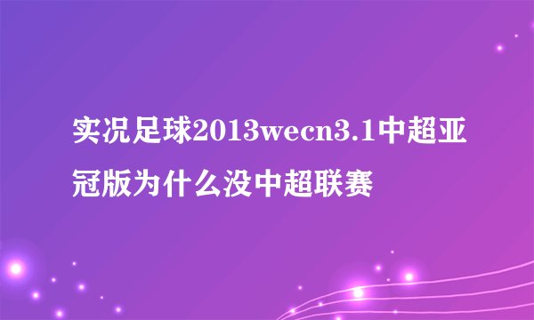 实况足球2013wecn3.1中超亚冠版为什么没中超联赛