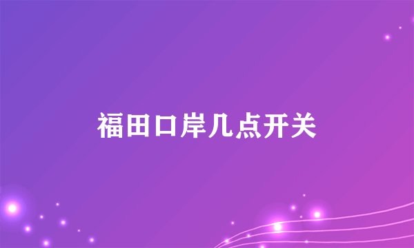 福田口岸几点开关