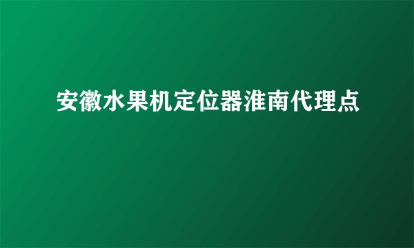 安徽水果机定位器淮南代理点