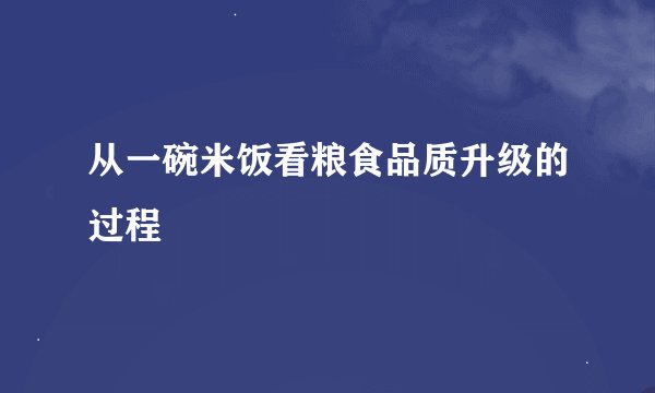 从一碗米饭看粮食品质升级的过程