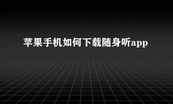 苹果手机如何下载随身听app