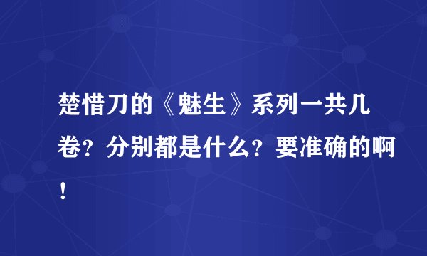 楚惜刀的《魅生》系列一共几卷？分别都是什么？要准确的啊！