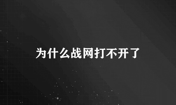 为什么战网打不开了