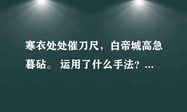 寒衣处处催刀尺，白帝城高急暮砧。 运用了什么手法？表现诗人…