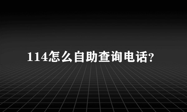 114怎么自助查询电话？