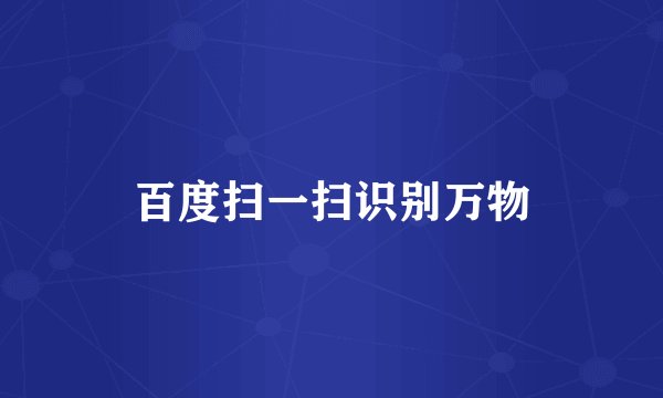 百度扫一扫识别万物