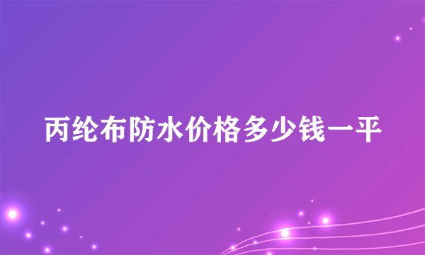 丙纶布防水价格多少钱一平