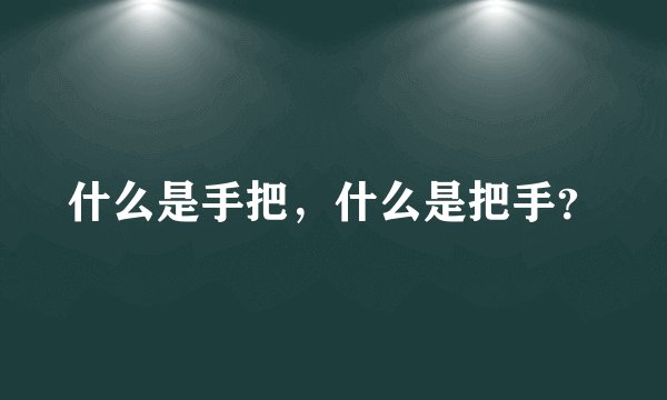 什么是手把，什么是把手？