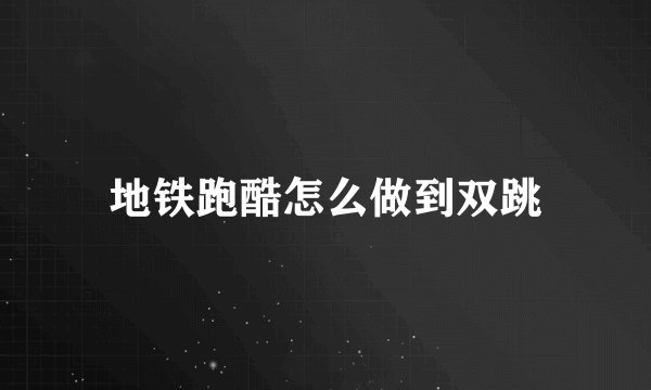 地铁跑酷怎么做到双跳