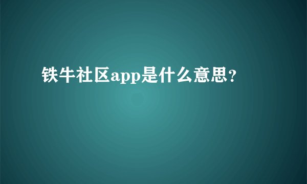 铁牛社区app是什么意思？