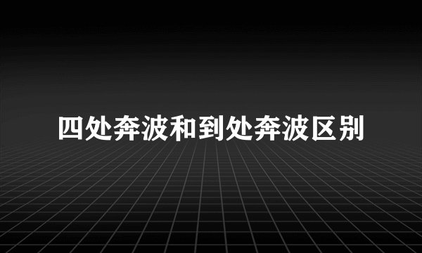 四处奔波和到处奔波区别