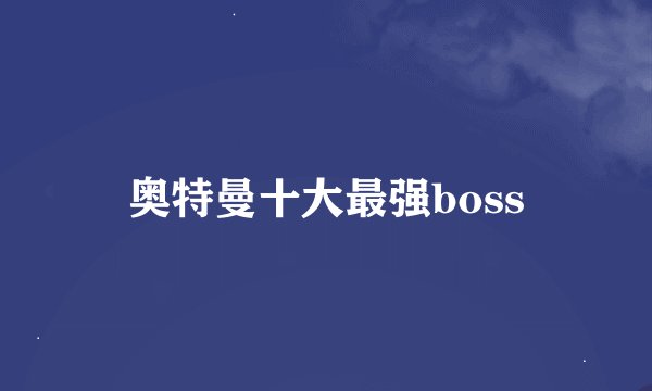 奥特曼十大最强boss