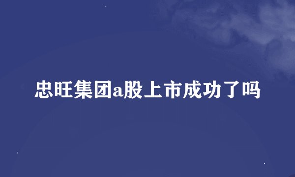 忠旺集团a股上市成功了吗